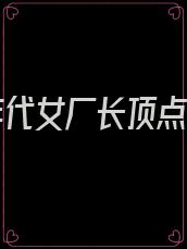 七零年代女厂长顶点小说