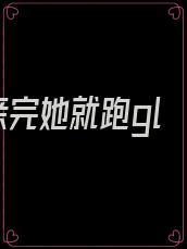 亲完她就跑gl