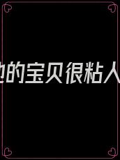 他的宝贝很粘人