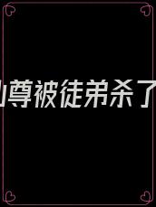 仙尊被徒弟杀了