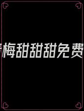 傲娇青梅甜甜甜免费阅读