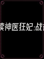 免费阅读神医狂妃:战神王爷乖乖受宠