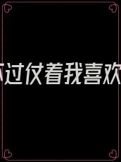 只不过仗着我喜欢你