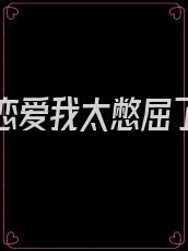和你谈恋爱我太憋屈了视频