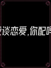 和我谈恋爱,你配吗