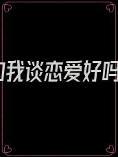 和我谈恋爱好吗