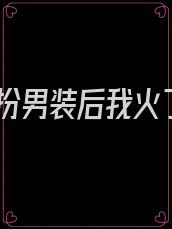 女扮男装后我火了
