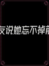 女朋友说她忘不掉前任