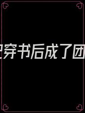 女配穿书后成了团宠