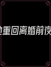 她重回离婚前夜