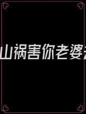 徒儿,下山祸害你老婆去吧电视剧全集