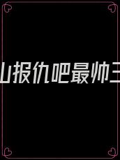 徒儿下山报仇吧最帅三个角色