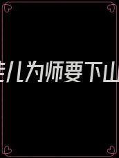 徒儿为师要下山