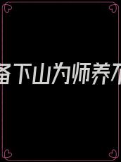 徒儿准备下山为师养不活你了