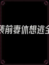 总裁逆袭前妻休想逃全文免费