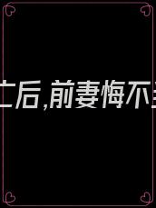 意识消亡后,前妻悔不当初在线阅读