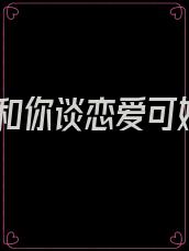 我和你谈恋爱可好