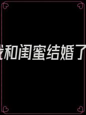 我和闺蜜结婚了
