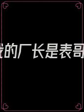 我的厂长是表哥