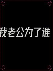 我老公为了谁