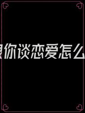 我跟你谈恋爱怎么办