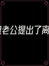 我跟老公提出了离婚