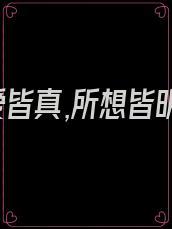 所爱皆真,所想皆明