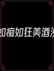 爱你如痴如狂美酒泱泱