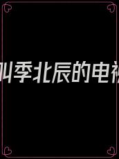 男主叫季北辰的电视剧