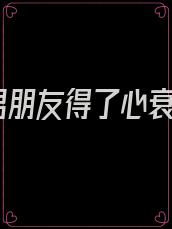 男朋友得了心衰