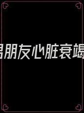 男朋友心脏衰竭