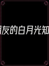 男朋友的白月光知乎