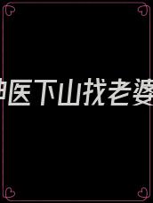 神医下山找老婆