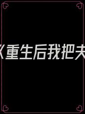 第一本《重生后我把夫君宠上天》