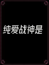 纯爱战神是