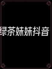 绿茶妹妹抖音