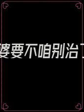 老婆要不咱别治了