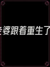 老婆跟着重生了