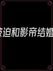 被迫和影帝结婚