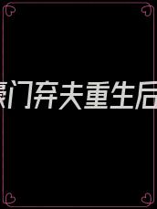 豪门弃夫重生后