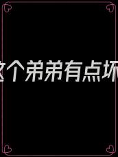 这个弟弟有点坏