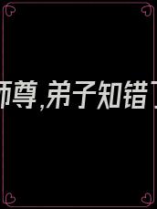 逆徒:师尊,弟子知错了