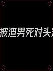 重生后,被渣男死对头宠上天免费阅读