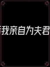 重生后我亲自为夫君纳妾