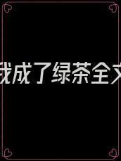 重生后我成了绿茶全文免费阅读