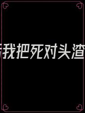 重生后我把死对头渣哭了