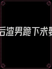 重生后渣男跪下求娶我