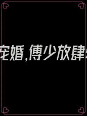 顶级宠婚,傅少放肆爱