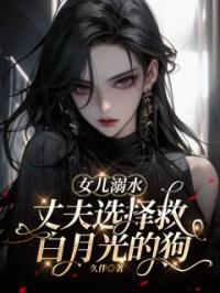 女儿溺水，丈夫选择救白月光的狗全本资源 姜云曦陈远舟完整未删减版