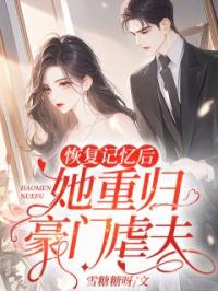 恢复记忆后，她重归豪门虐前夫全本资源 顾浅傅津南完整未删减版